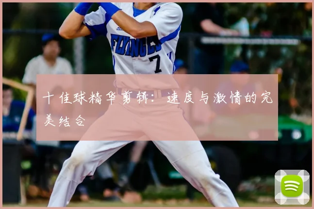 十佳球精华剪辑：速度与激情的完美结合