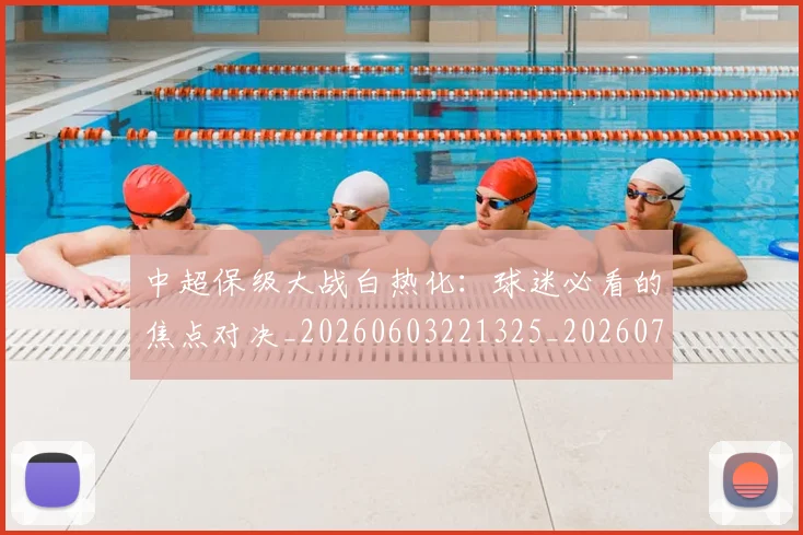 中超保级大战白热化:球迷必看的焦点对决_20260603221325_20260703203618