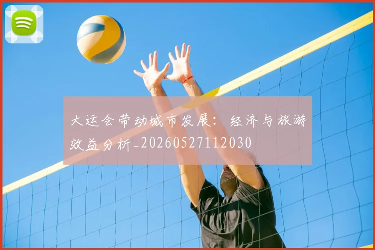 大运会带动城市发展：经济与旅游效益分析_20260527112030