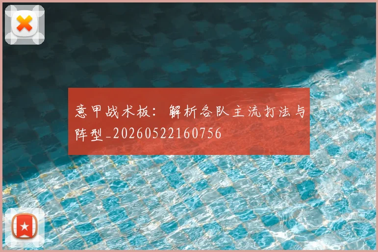 意甲战术板:解析各队主流打法与阵型_20260522160756